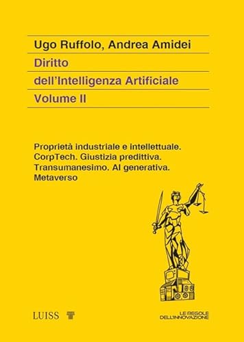 Diritto dell'intelligenza artificiale. Proprietà industriale e intellettuale. CorpTech. Giustizia predittiva. Transumanesimo. AI generativa. Metaverso. (Vol. 2) (Koinè) von Luiss University Press