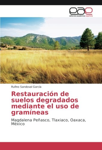 Restauración de suelos degradados mediante el uso de gramíneas: Magdalena Peñasco, Tlaxiaco, Oaxaca, México Restauración de suelos degradados mediante el uso de gramíneas: Magdalena Peñasco, Tlaxiaco, Oaxaca, México von Editorial Académica Española