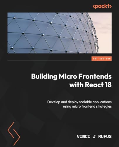 Building Micro Frontends with React 18: Develop and deploy scalable applications using micro frontend strategies von Packt Publishing