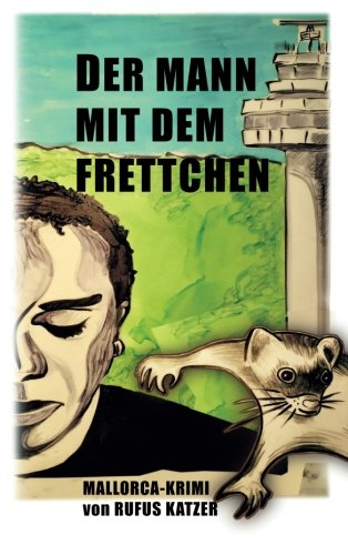 Der Mann mit dem Frettchen: Ein Mallorca-Krimi von Rufus Katzer Der Mann mit dem Frettchen: Ein Mallorca-Krimi von Rufus Katzer von CreateSpace Independent Publishing Platform