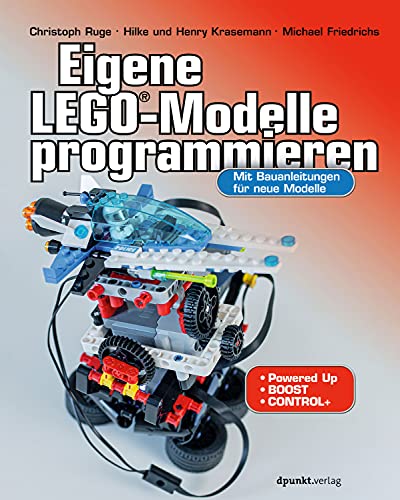 Eigene LEGO®-Modelle programmieren: Mit Bauanleitungen für neue Modelle. Für Powered Up, BOOST und Control+ von Dpunkt.Verlag GmbH