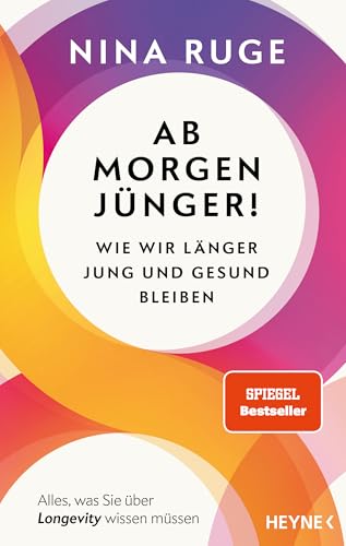 Ab morgen jünger!: Wie wir länger jung und gesund bleiben. Alles, was Sie über Longevity wissen müssen - Mit einem Vorwort von Prof. Eric Verdin - SPIEGEL-Bestseller von Heyne Verlag