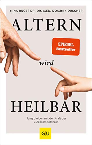 Altern wird heilbar: Jung bleiben mit der Kraft der drei Zellkompetenzen (Gesund im Alter)