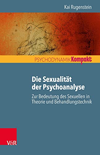 Die Sexualität der Psychoanalyse: Zur Bedeutung des Sexuellen in Theorie und Behandlungstechnik (Psychodynamik kompakt) von Vandenhoeck + Ruprecht