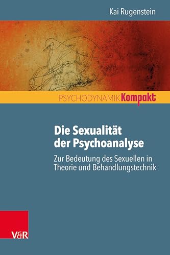 Die Sexualität der Psychoanalyse: Zur Bedeutung des Sexuellen in Theorie und Behandlungstechnik (Psychodynamik kompakt) von Vandenhoeck + Ruprecht