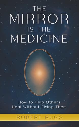 The Mirror is the Medicine: How to Help Others Heal without Fixing Them von Independently published