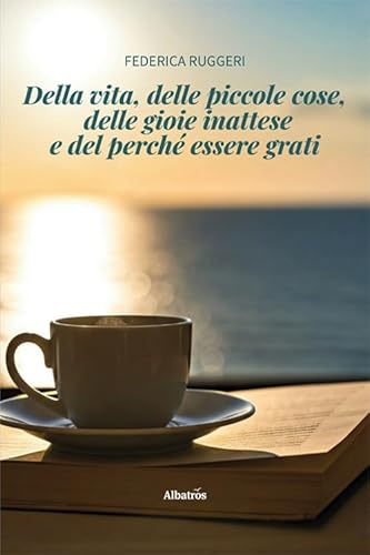 Della vita, delle piccole cose, delle gioie inattese e del perché essere grati (Nuove voci. Strade) von Gruppo Albatros Il Filo
