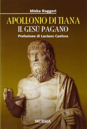 Apollonio di Tiana. Il Gesù Pagano (Biografie)