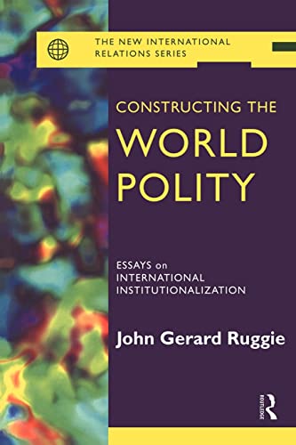 Constructing the World Polity: Essays on International Institutionalisation: Essays on International Institutionalization (New International Relations)