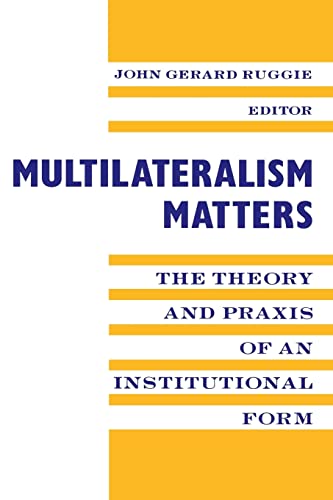 Multilateralism Matters: The Theory and Praxis of an Institutional Form (New Directions in World Politics)