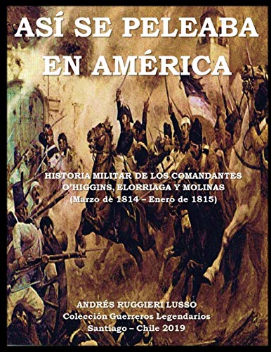 ASÍ SE PELEABA EN AMÉRICA: Historia, Táctica y Estrategia Militar. Guerra por la independencia de Chile. ASÍ SE PELEABA EN AMÉRICA: Historia, Táctica y Estrategia Militar. Guerra por la independencia de Chile. von Camara Chilena del Libro
