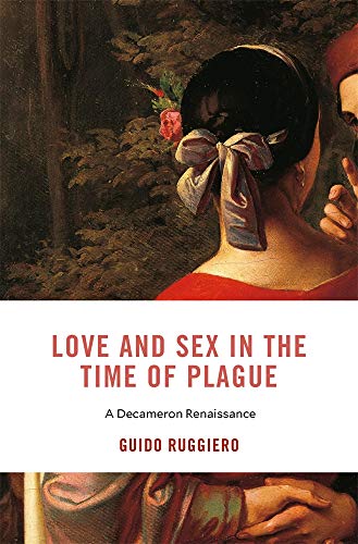 Love and Sex in the Time of Plague: A Decameron Renaissance (I Tatti Studies in Italian Renaissance History)