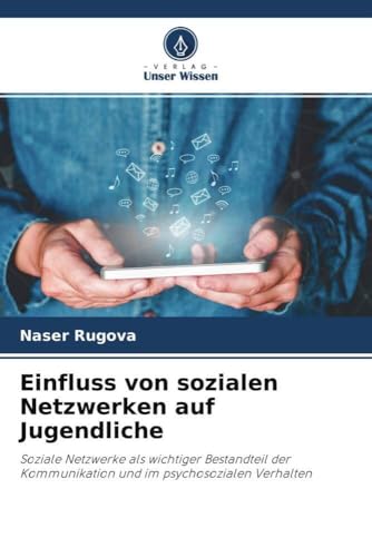 Einfluss von sozialen Netzwerken auf Jugendliche: Soziale Netzwerke als wichtiger Bestandteil der Kommunikation und im psychosozialen Verhalten Einfluss von sozialen Netzwerken auf Jugendliche: Soziale Netzwerke als wichtiger Bestandteil der Kommunikation und im psychosozialen Verhalten
