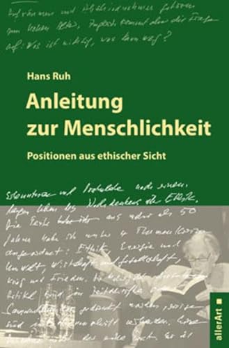 Anleitung zur Menschlichkeit: Positionen aus ethischer Sicht (Hans Ruh)