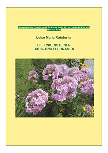 Die Finkensteiner Haus- und Flurnamen: Slowenisch als Fremdsprache im Alltag, in der Kirche und in der Literatur - Sechster Band von Rediroma-Verlag