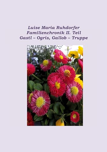 Familienchronik II. Teil: Gastl – Ogris, Gallob – Truppe