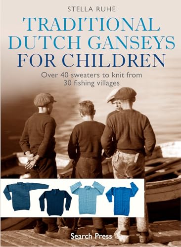 Traditional Dutch Ganseys for Children: Over 40 Sweaters to Knit from 30 Fishing Villages von Search Press