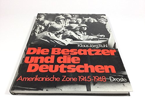Die Besatzer und die Deutschen: Amerikanische Zone 1945-1948. Ein Bild/Text-Band