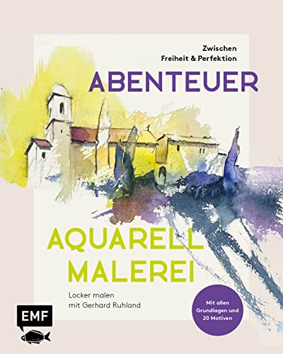 Abenteuer Aquarellmalerei – Zwischen Freiheit und Perfektion: Locker malen mit Gerhard Ruhland: Mit allen Grundlagen und 20 Motiven zum Nacharbeiten von Edition Michael Fischer