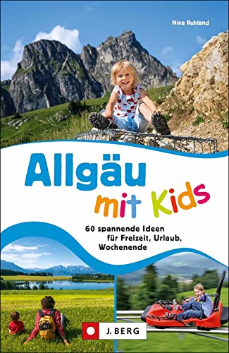 Familien-Ausflugsführer: Allgäu mit Kids. 60 abwechslungsreiche Ideen für Freizeit, Urlaub, Wochenende. von J.Berg