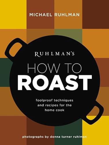 Ruhlman's How to Roast: Foolproof Techniques and Recipes for the Home Cook (Ruhlman's How to..., 1)