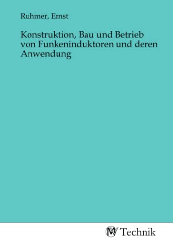 Konstruktion, Bau und Betrieb von Funkeninduktoren und deren Anwendung von MV-Technik