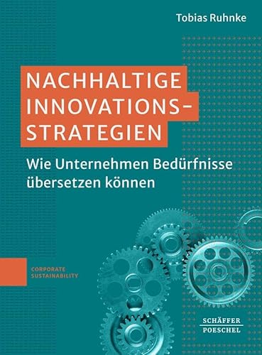 Nachhaltige Innovationsstrategien: Wie Unternehmen Bedürfnisse übersetzen können von Schffer-Poeschel Verlag