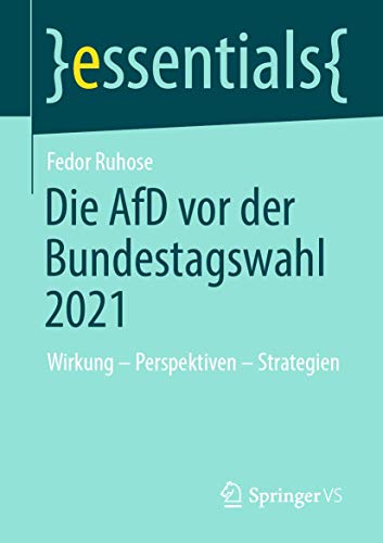 Die AfD vor der Bundestagswahl 2021: Wirkung – Perspektiven – Strategien (essentials) von Springer VS