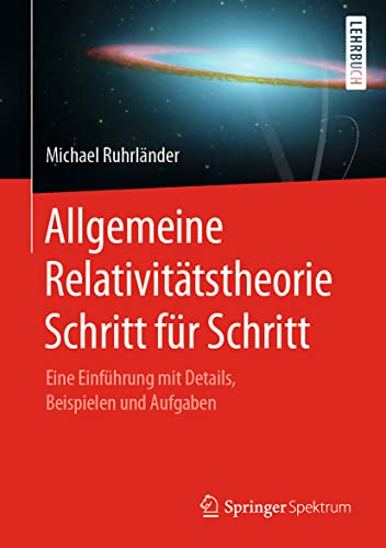 Allgemeine Relativitätstheorie Schritt für Schritt: Eine Einführung mit Details, Beispielen und Aufgaben von Springer Spektrum