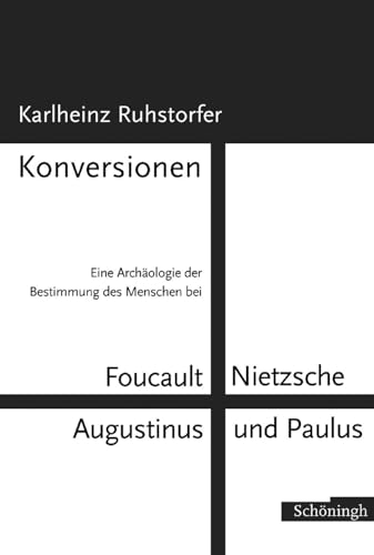 Konversionen: Eine Archäologie der Bestimmung des Menschen bei Foucault, Nietzsche, Augustinus und Paulus
