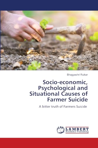 Socio-economic, Psychological and Situational Causes of Farmer Suicide: A bitter truth of Farmers Suicide von LAP LAMBERT Academic Publishing