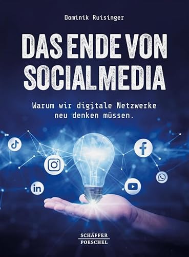 Das Ende von Social Media: Warum wir digitale Netzwerke neu denken müssen. Wie künstliche Intelligenz Social Media verändert und wie künftig eine Kommunikationsstrategie entwickelt werden muss von Schäffer-Poeschel Verlag
