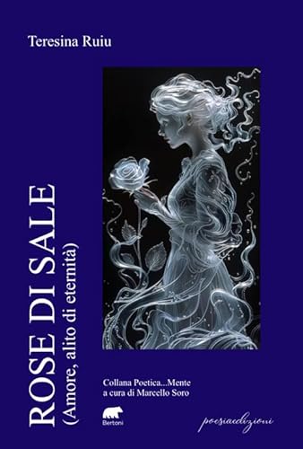 Rose di sale. (Amore, alito di eternità) (Poetica... mente) von Bertoni