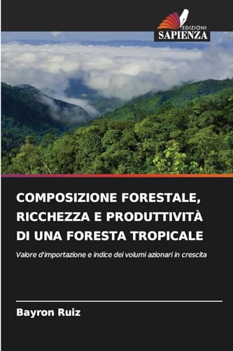 COMPOSIZIONE FORESTALE, RICCHEZZA E PRODUTTIVITÀ DI UNA FORESTA TROPICALE: Valore d'importazione e indice dei volumi azionari in crescita von Edizioni Sapienza
