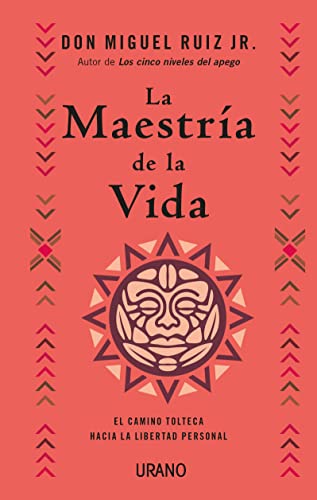 La maestría de la vida / The Mastery of Life: El Camino Tolteca Hacia La Libertad Personal von Urano