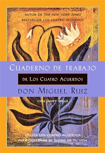 Cuaderno de trabajo de Los cuatro acuerdos: Utiliza Los cuatro acuerdos para gobernar el sueño de tu vida: Utiliza los cuatro acuerdos para gobernar ... Your Life (Un libro de la sabiduría tolteca)