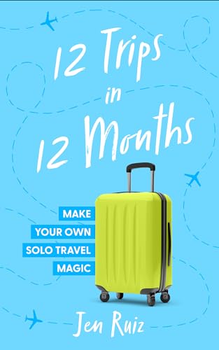 12 Trips In 12 Months: Make Your Own Solo Travel Magic von Blackstone Publishing