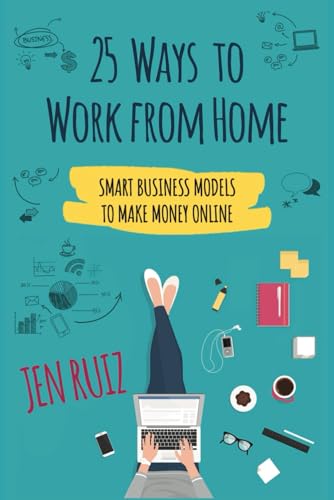 25 Ways to Work From Home: Smart Business Models to Make Money Online