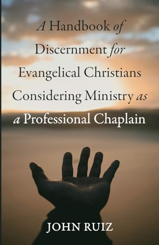 A Handbook of Discernment for Evangelical Christians Considering Ministry as a Professional Chaplain von Wipf and Stock