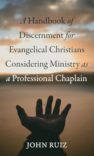 A Handbook of Discernment for Evangelical Christians Considering Ministry as a Professional Chaplain von Wipf and Stock