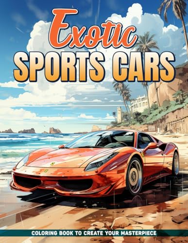 Exotic Sports Cars Coloring Book: Luxury Vehicles Coloring Pages For Any Occasions Gifts For Birthday, Stress Anxiety
