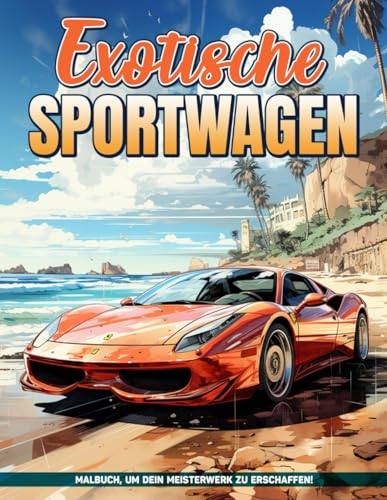 Exotische Sportwagen Malbuch: Luxusfahrzeuge Malvorlagen Für Jeden Anlass, Geschenke Zum Geburtstag, Stressangst