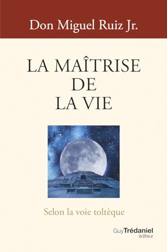 La Maîtrise de la vie - Selon la voie toltèque von TREDANIEL