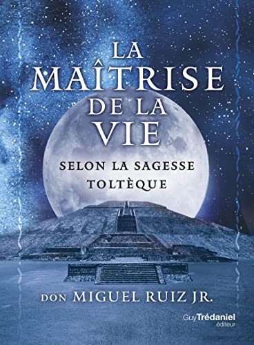 La maîtrise de la vie selon la sagesse toltèque: The Mastery of Life von TREDANIEL