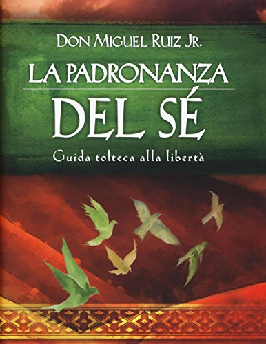 La padronanza del sé. Guida tolteca alla libertà (Nuove frontiere del pensiero)