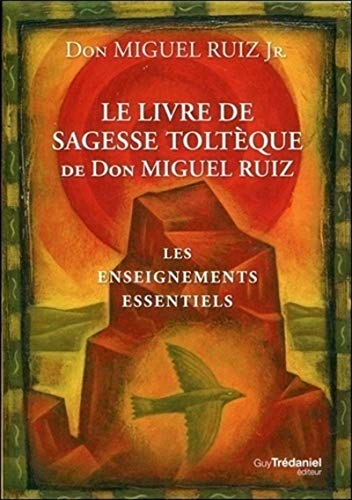 Le livre de sagesse toltèque de Don Miguel Ruiz: Les enseignements essentiels