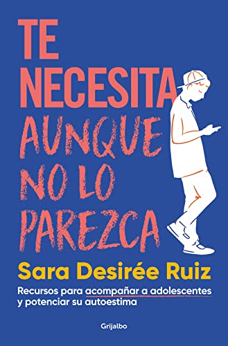 Te necesita aunque no lo parezca / They Need You, Even if It Doesnt Seem Like It: Recursos para acompañar a adolescentes y potenciar su autoestima (Familia y escuela)