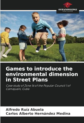 Games to introduce the environmental dimension in Street Plans: Case study of Zone 16 of the Popular Council 1 of Camajuaní, Cuba von Our Knowledge Publishing