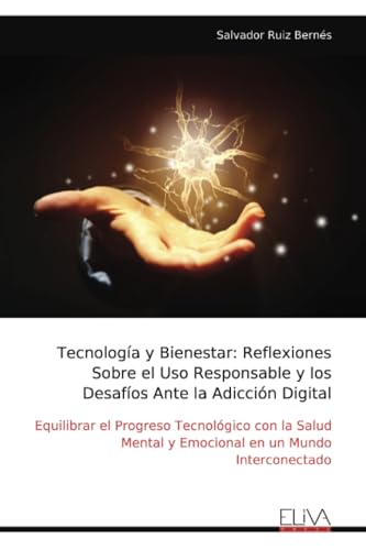 Tecnología y Bienestar: Reflexiones Sobre el Uso Responsable y los Desafíos Ante la Adicción Digital: Equilibrar el Progreso Tecnológico con la Salud Mental y Emocional en un Mundo Interconectado Tecnología y Bienestar: Reflexiones Sobre el Uso Responsable y los Desafíos Ante la Adicción Digital: Equilibrar el Progreso Tecnológico con la Salud Mental y Emocional en un Mundo Interconectado von Eliva Press