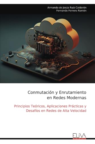 Conmutación y Enrutamiento en Redes Modernas: Principios Teóricos, Aplicaciones Prácticas y Desafíos en Redes de Alta Velocidad Conmutación y Enrutamiento en Redes Modernas: Principios Teóricos, Aplicaciones Prácticas y Desafíos en Redes de Alta Velocidad von Eliva Press